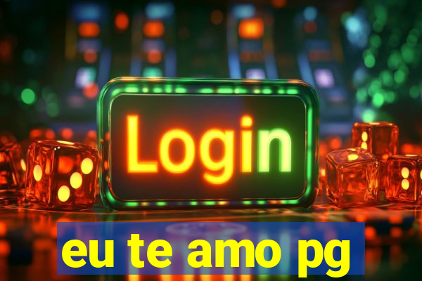 eu te amo pg